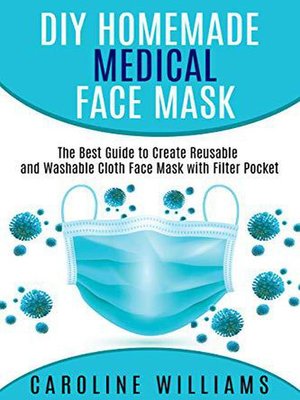 cover image of Diy Homemade Medical Face Mask--The Best Guide to Create Reusable and Washable Cloth Face Masks with Filter Pocket